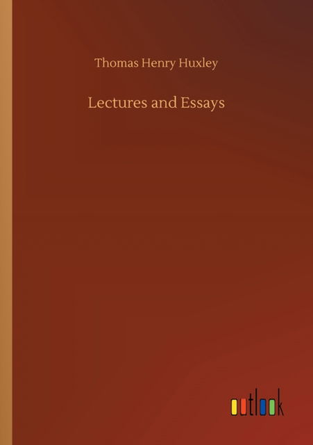 Lectures and Essays - Thomas Henry Huxley - Books - Outlook Verlag - 9783752309539 - July 17, 2020