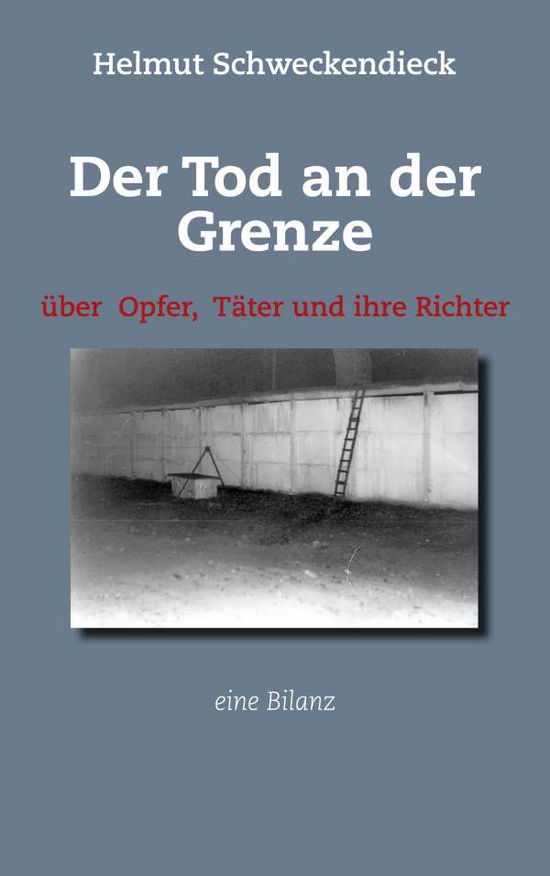 Cover for Helmut Schweckendieck · Der Tod an der Grenze: UEber Opfer, Tater und ihre Richter - Eine Bilanz (Paperback Book) (2020)