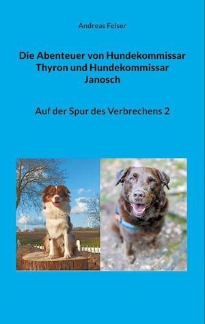 Cover for Andreas Felser · Die Abenteuer von Hundekommissar Thyron und Hundekommissar Janosch (Book) (2023)
