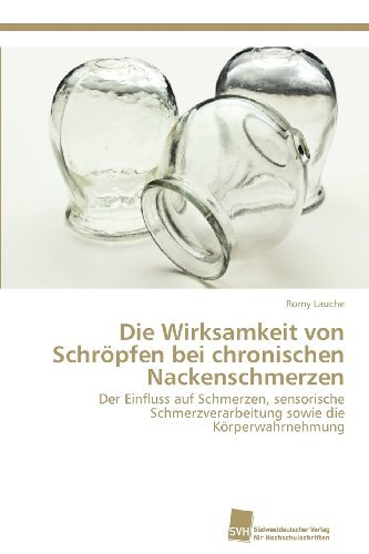 Cover for Romy Lauche · Die Wirksamkeit Von Schröpfen Bei Chronischen Nackenschmerzen: Der Einfluss Auf Schmerzen, Sensorische Schmerzverarbeitung Sowie Die Körperwahrnehmung (Paperback Book) [German edition] (2012)