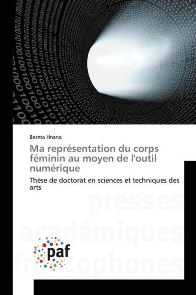 Ma Representation Du Corps Feminin Au Moyen De L'outil Numerique - Hnana Besma - Boeken - Presses Academiques Francophones - 9783841636539 - 28 februari 2018