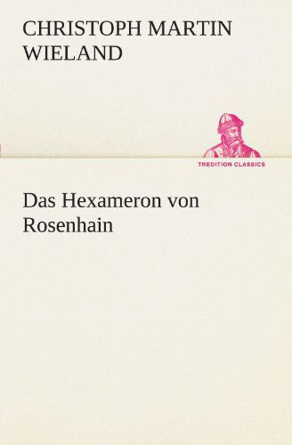 Cover for Christoph Martin Wieland · Das Hexameron Von Rosenhain (Tredition Classics) (German Edition) (Pocketbok) [German edition] (2012)