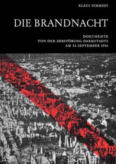 Cover for Klaus Schmidt · Die Brandnacht: Dokumente von der Zerstoerung Darmstadts am 11. September 1944 (Pocketbok) [German edition] (2003)