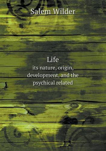 Cover for Salem Wilder · Life Its Nature, Origin, Development, and the Psychical Related (Paperback Book) (2013)