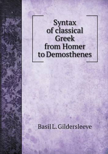 Cover for Basil L. Gildersleeve · Syntax of Classical Greek from Homer to Demosthenes (Paperback Book) (2013)