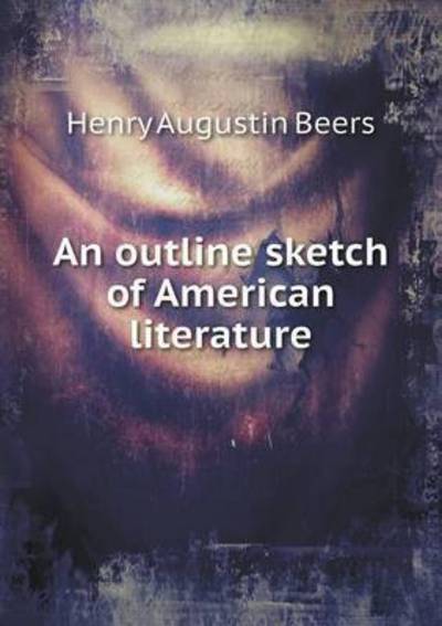 Cover for Henry A. Beers · An Outline Sketch of American Literature (Paperback Book) (2014)