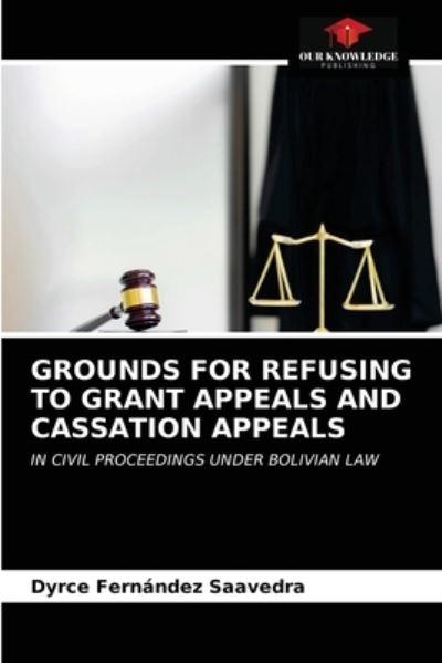 Grounds for Refusing to Grant Appeals and Cassation Appeals - Dyrce Fernández Saavedra - Books - Our Knowledge Publishing - 9786203309539 - February 9, 2021