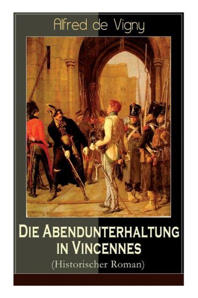 Cover for Alfred De Vigny · Die Abendunterhaltung in Vincennes (Historischer Roman) (Taschenbuch) (2018)