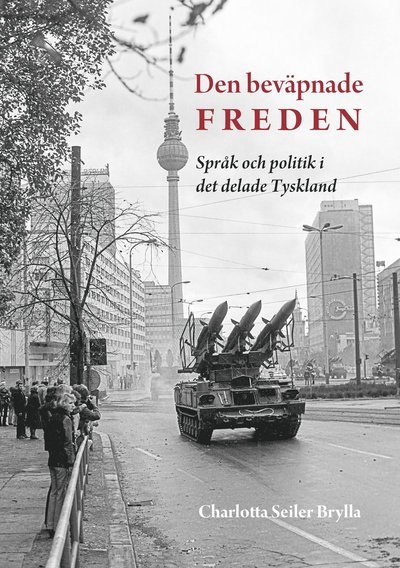 Cover for Charlotta Seiler Brylla · Den beväpnade freden : språk och politik i det delade Tyskland (Bound Book) (2020)