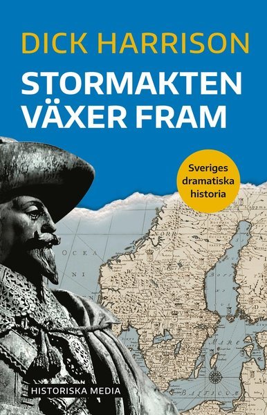 Cover for Dick Harrison · Sveriges dramatiska historia: Stormakten växer fram (Buch) (2019)