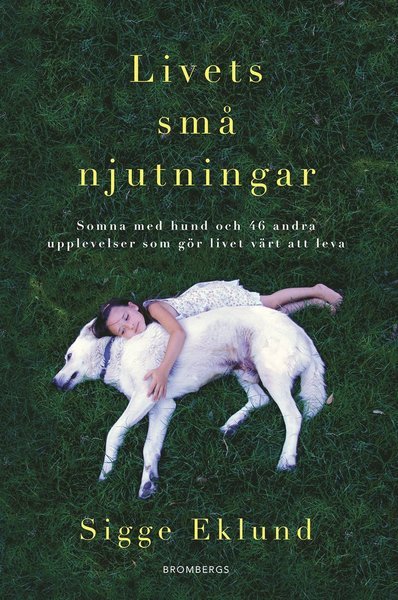 Cover for Sigge Eklund · Livets små njutningar : somna med hund och 46 andra upplevelser som gör livet värt att leva (Inbunden Bok) (2020)
