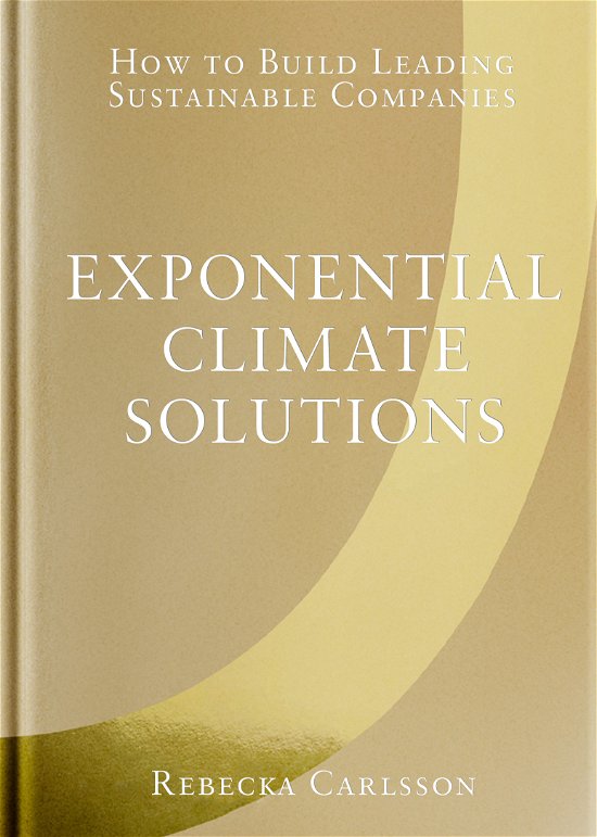 Cover for Rebecka Carlsson · Exponential Climate Solutions : How to Build Leading Sustainable Companies (Bound Book) (2022)