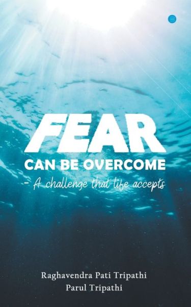 Cover for Raghavendra Pati Tripathi · Fear Can Be Overcome - A Challenge That Life Accepts (Paperback Book) (2022)