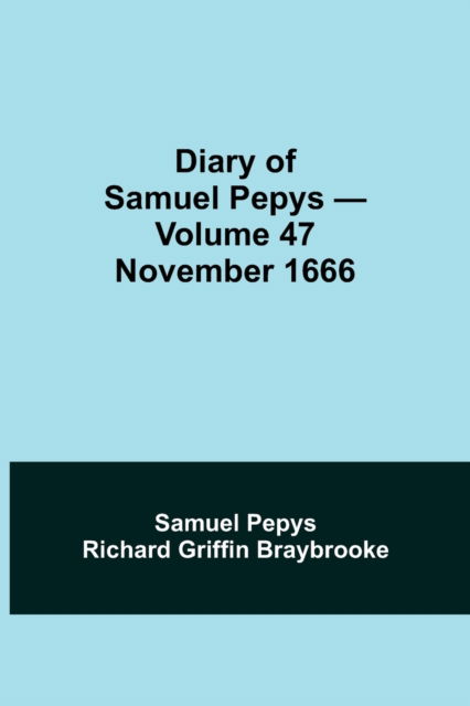 Cover for Sam Pepys Richard Griffin Braybrooke · Diary of Samuel Pepys - Volume 47 (Paperback Book) (2021)