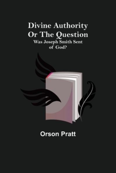 Divine Authority Or the Question - Orson Pratt - Livros - Alpha Edition - 9789355115539 - 24 de setembro de 2021