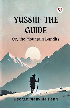 Yussuf the Guide or, the Mountain Bandits - George Manville Fenn - Books - Double 9 Books LLP - 9789369075539 - 2025