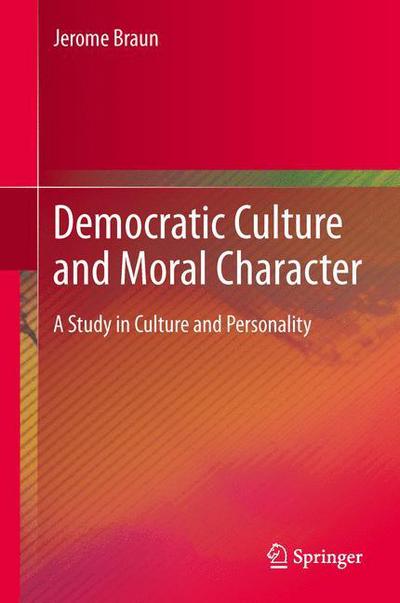 Democratic Culture and Moral Character: A Study in Culture and Personality - Jerome Braun - Books - Springer - 9789400767539 - June 18, 2013