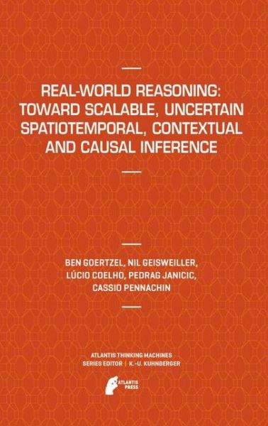 Cover for Ben Goertzel · Real-World Reasoning: Toward Scalable, Uncertain Spatiotemporal,  Contextual and Causal Inference - Atlantis Thinking Machines (Pocketbok) [2011 edition] (2014)