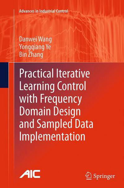 Cover for Danwei Wang · Practical Iterative Learning Control with Frequency Domain Design and Sampled Data Implementation - Advances in Industrial Control (Pocketbok) [Softcover reprint of the original 1st ed. 2014 edition] (2016)