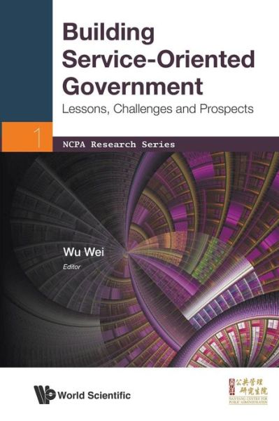 Building Service-oriented Government: Lessons, Challenges And Prospects - Ncpa Research Series - Wei Wu - Books - World Scientific Publishing Co Pte Ltd - 9789814434539 - January 15, 2013