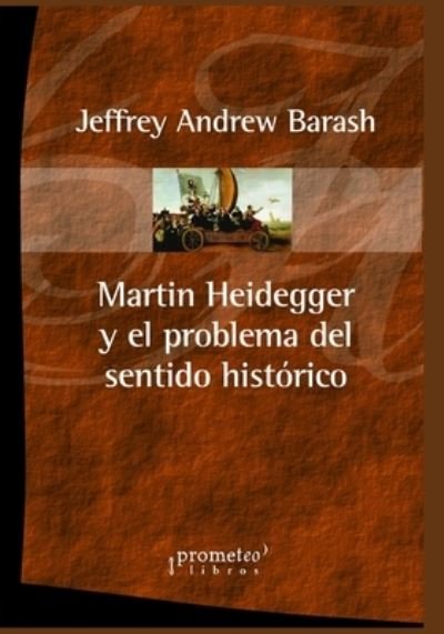 Cover for Jeffrey Andrew Barash · Martin Heidegger y el problema del sentido historico - Heideger - Martin Heidegger (Paperback Book) (2021)