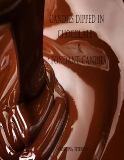 Cover for Christina Peterson · Candies Dipped in Chocolate &amp; Fondant Candies: 25 Different Recipes, 19 Recipes Dipped in Chocolate, 6 Fondant Recipes, Easter Eggs, Cream Candy, and More - Candy Recipes (Paperback Book) (2021)