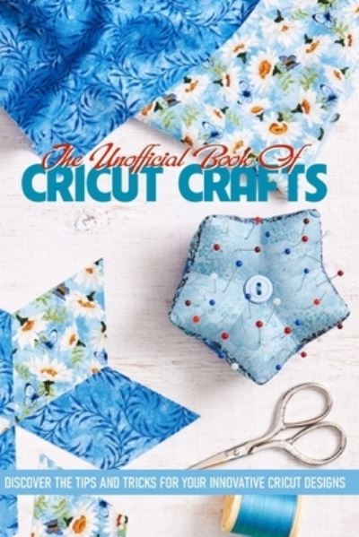 Cover for Soon Elbert · The Unofficial Book Of Cricut Crafts Discover The Tips And Tricks For Your Innovative Cricut Designs (Paperback Book) (2021)