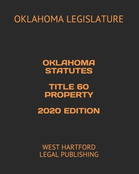 Oklahoma Statutes Title 60 Property 2020 Edition - Oklahoma Legislature - Bücher - Independently Published - 9798617585539 - 24. Februar 2020