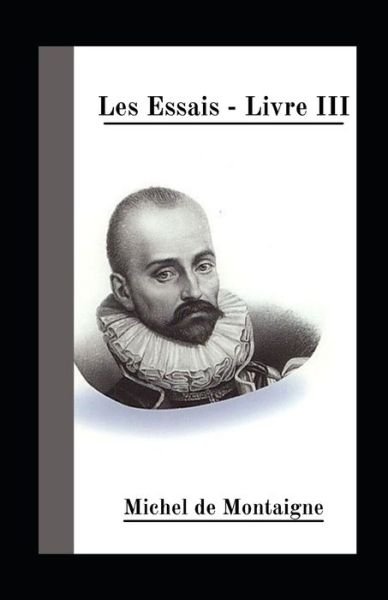 Cover for Michel Montaigne · Les Essais - Livre III illustree (Paperback Book) (2021)