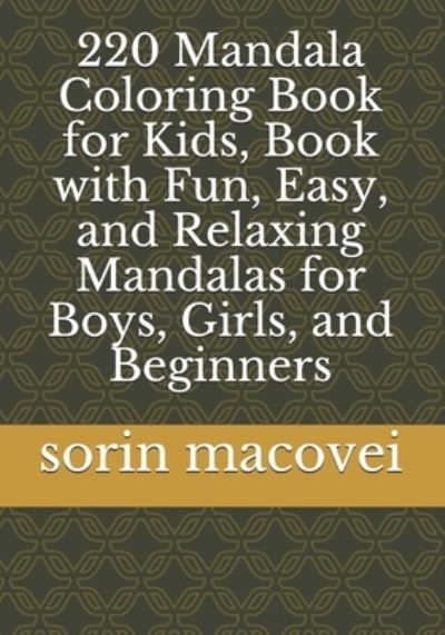 Cover for Sorin Macovei · 220 Mandala Coloring Book for Kids, Book with Fun, Easy, and Relaxing Mandalas for Boys, Girls, and Beginners (Paperback Book) (2021)