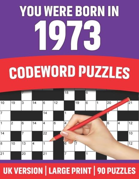 Cover for Harris B Puzzle Publication · You Were Born In 1973: Codeword Puzzles: Large Print Codeword Puzzles For Adult Parents And Senior Grandparents With Solutions To Enjoy Holiday Who Were Born In 1973 (Paperback Book) [Large type / large print edition] (2021)