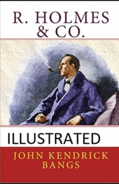 R. Holmes & Co. Illustrated - John Kendrick Bangs - Książki - Independently Published - 9798735791539 - 10 kwietnia 2021