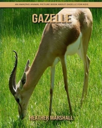 Cover for Heather Marshall · Gazelle: An Amazing Animal Picture Book about Gazelle for Kids (Pocketbok) (2021)