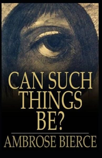 Can Such Things Be?: Illustrated edition - Ambrose Bierce - Bücher - Independently Published - 9798749031539 - 30. Mai 2021
