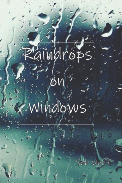 Cover for Seb Wolff · Raindrops on Windows: Some tales that came in the quiet moments during lockdown (Paperback Book) (2021)