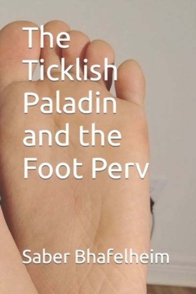 The Ticklish Paladin and the Foot Perv - Saber Bhafelheim - Books - Independently Published - 9798848705539 - August 27, 2022