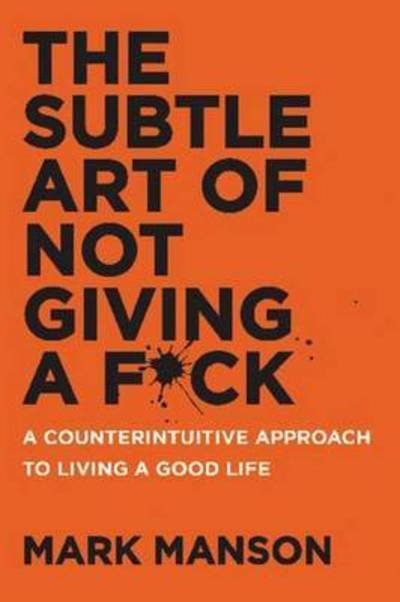 Cover for Mark Manson · The Subtle Art of Not Giving a F*ck: A Counterintuitive Approach to Living a Good Life (Paperback Book) (2016)