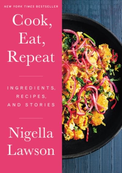 Cover for Nigella Lawson · Cook, Eat, Repeat Ingredients, Recipes, and Stories (Gebundenes Buch) (2021)