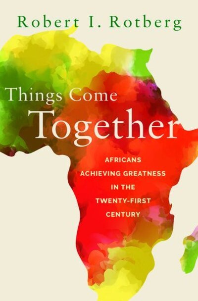 Cover for Rotberg, Robert (President Emeritus, President Emeritus, World Peace Foundation) · Things Come Together: Africans Achieving Greatness in the Twenty-First Century (Hardcover Book) (2020)