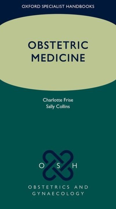 Cover for Frise, Charlotte J. (Consultant Physician in Obstetric Medicine and General Medicine, Consultant Physician in Obstetric Medicine and General Medicine, Oxford University Hospitals NHS Foundation Trust , Oxford, UK) · Obstetric Medicine - Oxford Specialist Handbooks in Obstetrics and Gynaecology (Paperback Bog) (2020)
