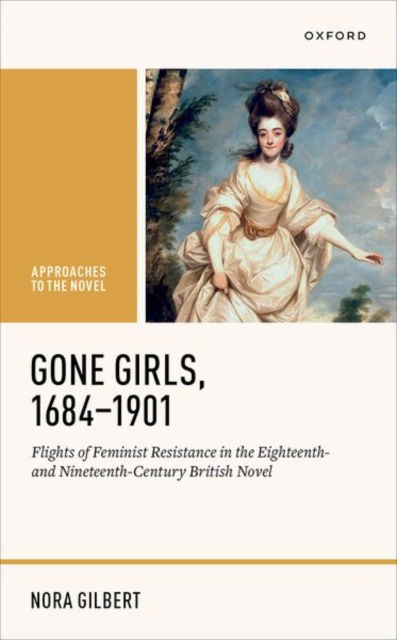 Cover for Gilbert, Nora (Associate Professor of English, Associate Professor of English, University of North Texas) · Gone Girls, 1684-1901: Flights of Feminist Resistance in the Eighteenth- and Nineteenth-Century British Novel - Approaches to the Novel (Hardcover Book) (2023)