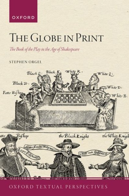 Cover for Orgel, Stephen (J. E. Reynolds Professor in Humanities, J. E. Reynolds Professor in Humanities, Stanford University) · The Globe in Print: The Book of the Play in the Age of Shakespeare - Oxford Textual Perspectives (Paperback Bog) (2024)