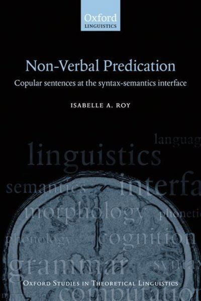 Cover for Roy, Isabelle (University Paris 8) · Nonverbal Predication: Copular Sentences at the Syntax-Semantics Interface - Oxford Studies in Theoretical Linguistics (Hardcover Book) (2013)