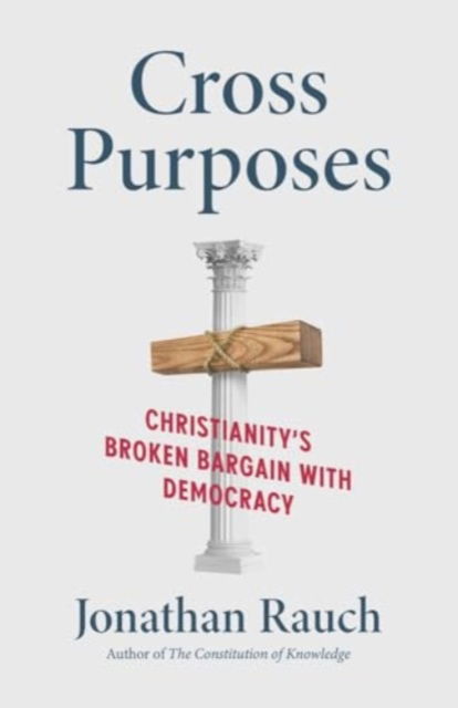 Cover for Jonathan Rauch · Cross Purposes: Christianity's Broken Bargain with Democracy (Innbunden bok) (2025)