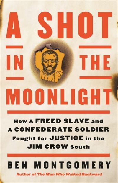 Cover for Ben Montgomery · A Shot in the Moonlight: How a Freed Slave and a Confederate Soldier Fought for Justice in the Jim Crow South (Hardcover Book) (2021)