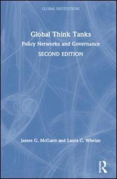 Cover for McGann, James G. (University of Pennsylvania, USA) · Global Think Tanks: Policy Networks and Governance - Global Institutions (Hardcover Book) (2020)