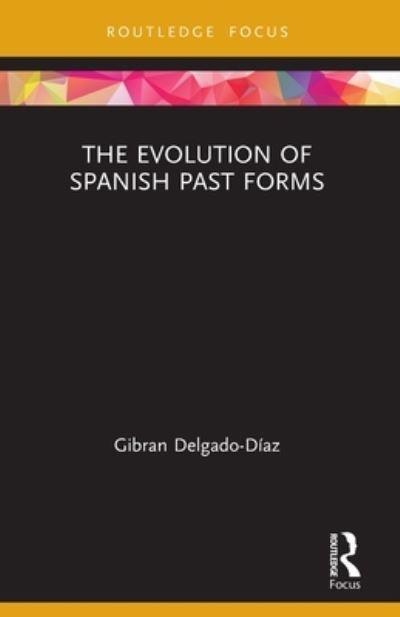 Cover for Gibran Delgado-Diaz · The Evolution of Spanish Past Forms - Routledge Studies in Hispanic and Lusophone Linguistics (Paperback Book) (2022)