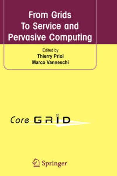 From Grids To Service and Pervasive Computing - Thierry Priol - Kirjat - Springer-Verlag New York Inc. - 9780387094540 - perjantai 1. elokuuta 2008
