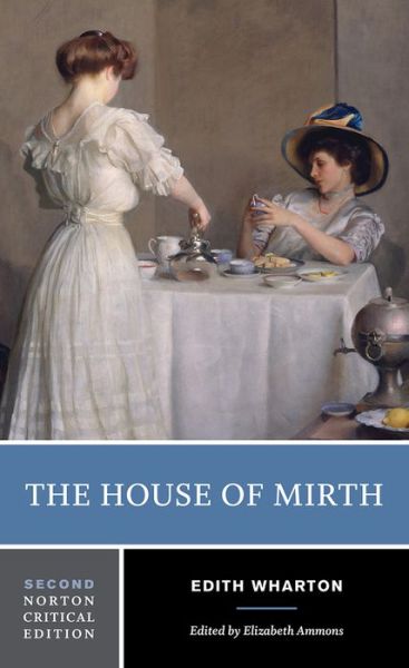 The House of Mirth: A Norton Critical Edition - Norton Critical Editions - Edith Wharton - Kirjat - WW Norton & Co - 9780393624540 - tiistai 31. heinäkuuta 2018