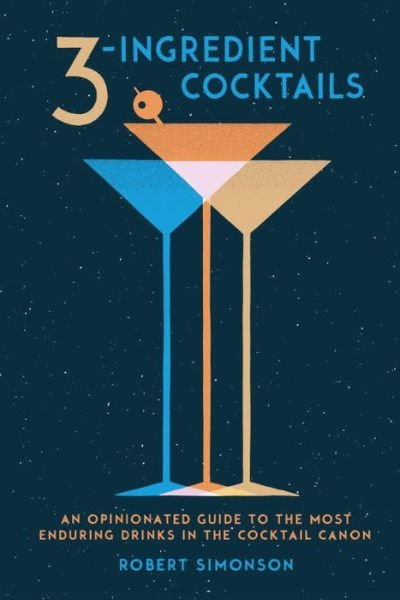 Cover for Robert Simonson · 3-Ingredient Cocktails: An Opinionated Guide to the Most Enduring Drinks in the Cocktail Canon (Gebundenes Buch) (2017)